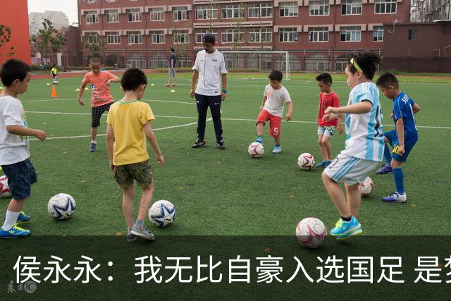 侯永永：我无比自豪入选国足 是梦寐以求的事情