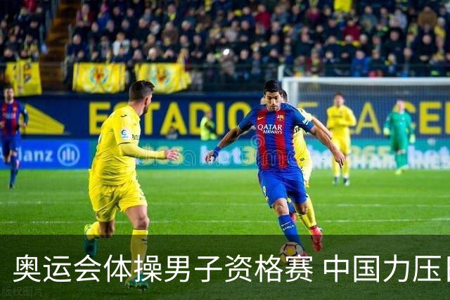 奥运会体操男子资格赛 中国力压日本排名第一晋级