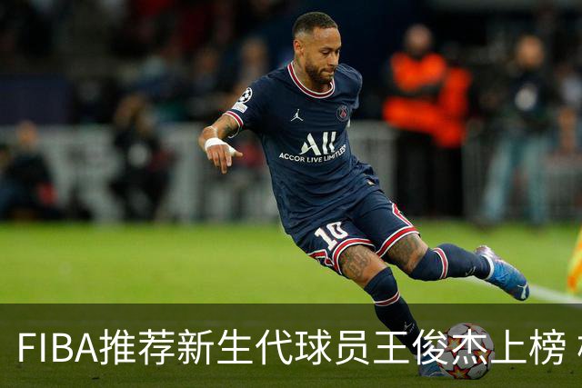 FIBA推荐新生代球员王俊杰上榜 杨瀚森有望成世界级球星